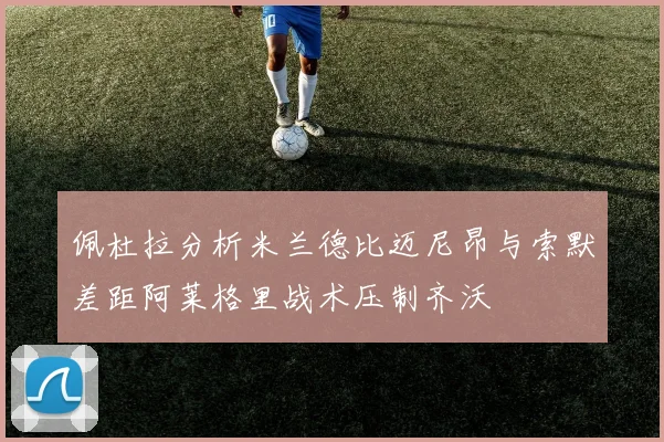 佩杜拉分析米兰德比迈尼昂与索默差距阿莱格里战术压制齐沃